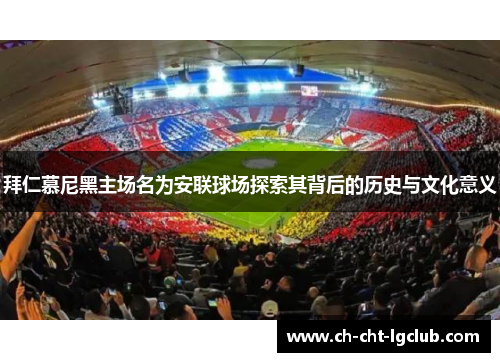 拜仁慕尼黑主场名为安联球场探索其背后的历史与文化意义