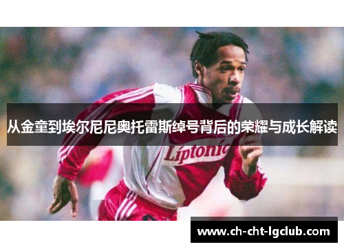 从金童到埃尔尼尼奥托雷斯绰号背后的荣耀与成长解读
