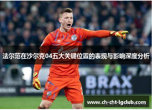 法尔范在沙尔克04五大关键位置的表现与影响深度分析
