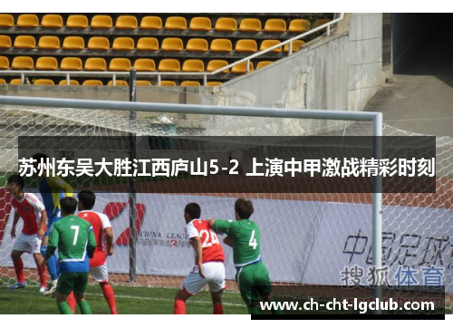 苏州东吴大胜江西庐山5-2 上演中甲激战精彩时刻 苏州东吴大胜江西庐山5-2 上演中甲激战精彩时刻
