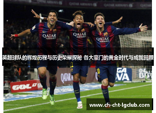 英超球队的辉煌历程与历史荣耀探秘 各大豪门的黄金时代与成就回顾