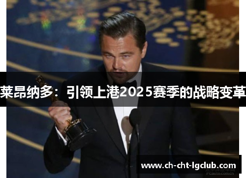 莱昂纳多：引领上港2025赛季的战略变革