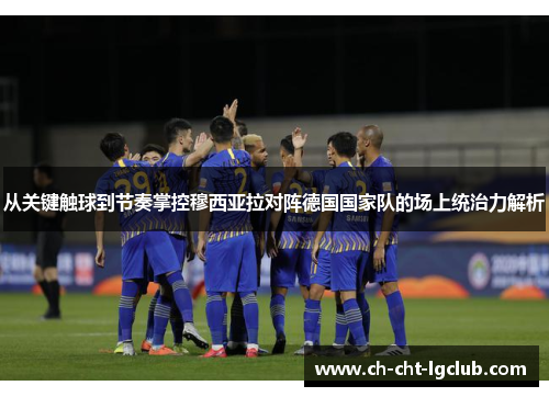 从关键触球到节奏掌控穆西亚拉对阵德国国家队的场上统治力解析
