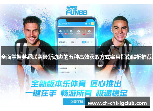 全面掌握英超联赛最新动态的五种高效获取方式实用指南解析推荐