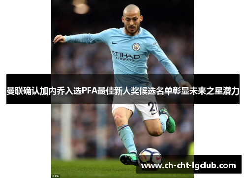 曼联确认加内乔入选PFA最佳新人奖候选名单彰显未来之星潜力