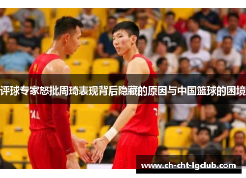 评球专家怒批周琦表现背后隐藏的原因与中国篮球的困境