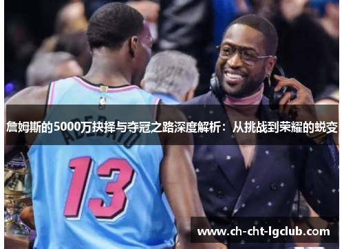 詹姆斯的5000万抉择与夺冠之路深度解析：从挑战到荣耀的蜕变