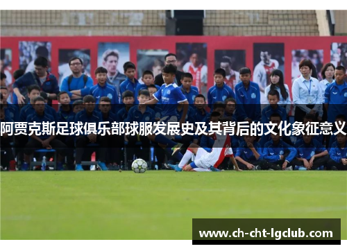 阿贾克斯足球俱乐部球服发展史及其背后的文化象征意义