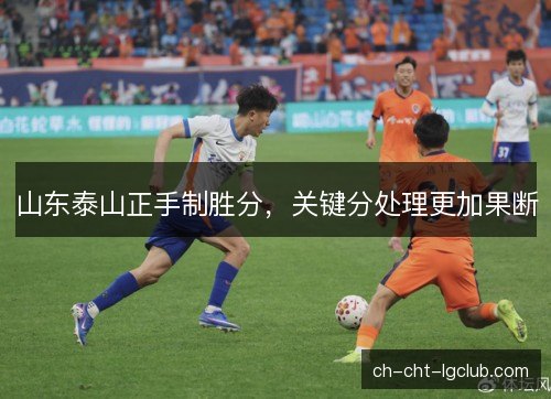山东泰山正手制胜分，关键分处理更加果断