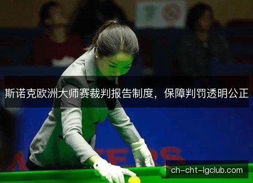 斯诺克欧洲大师赛裁判报告制度，保障判罚透明公正